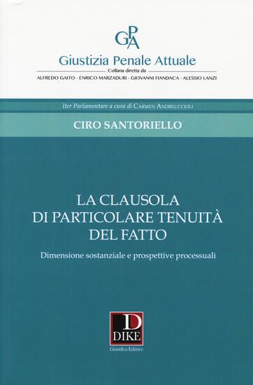 Immagine di CLAUSOLA DI PARTICOLARE TENUITA` DEL FATTO. DIMENSIONE SOSTANZIALE E PROSPETTIVE PROCESSUALI (LA)