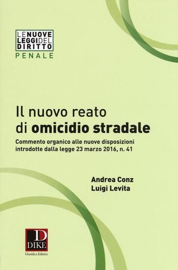 Immagine di NUOVO REATO DI OMICIDIO STRADALE. COMMENTO ORGANICO ALLE NUOVE DISPOSIZIONI INTRODOTTE DALLA LEG...