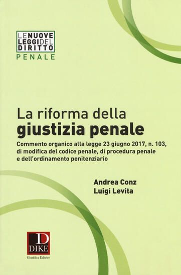 Immagine di RIFORMA DELLA GIUSTIZIA PENALE. COMMENTO ORGANICO ALLA LEGGE 23 GIUGNO 2017, N. 103, DI MODIFICA...