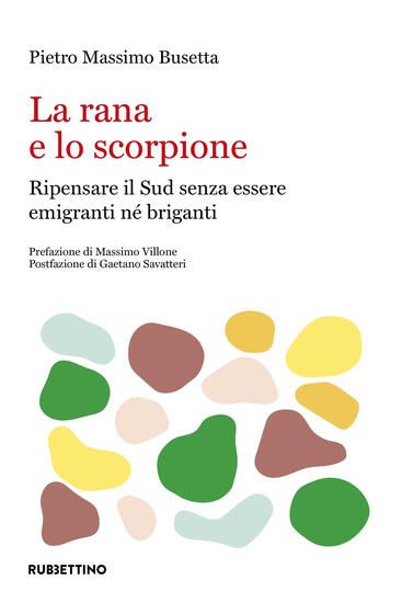 Immagine di RANA E LO SCORPIONE: RIPENSARE IL SUD PER NON ESSERE NE` EMIGRANTI NE` BRIGANTI (LA)