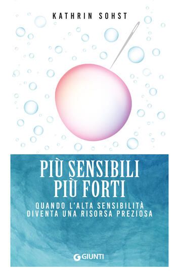 Immagine di PIU` SENSIBILI PIU` FORTI. QUANDO L`ALTA SENSIBILITA` DIVENTA UNA RISORSA PREZIOSA