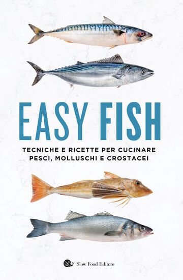 Immagine di EASY FISH. TECNICHE E RICETTE PER CUCINARE PESCI, MOLLUSCHI E CROSTACEI