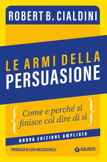 Immagine di ARMI DELLA PERSUASIONE. COME E PERCHE` SI FINISCE COL DIRE DI SI`. EDIZ. AMPLIATA (LE)