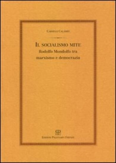 Immagine di SOCIALISMO MITE. RODOLFO MONDOLFO TRA MARXISMO E DEMOCRAZIA (IL)