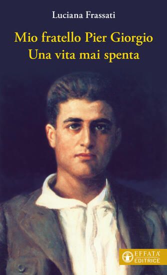 Immagine di MIO FRATELLO PIER GIORGIO. UNA VITA MAI SPENTA