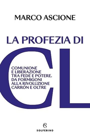 Immagine di PROFEZIA DI CL. COMUNIONE E LIBERAZIONE TRA FEDE E POTERE. DA FORMIGONI ALLA RIVOLUZIONE CARRÓN ...