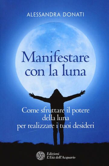 Immagine di MANIFESTARE CON LA LUNA. COME SFRUTTARE IL POTERE DELLA LUNA PER REALIZZARE I TUOI DESIDERI