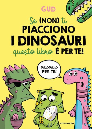 Immagine di SE (NON) TI PIACCIONO I DINOSAURI QUESTO LIBRO E` PER TE!