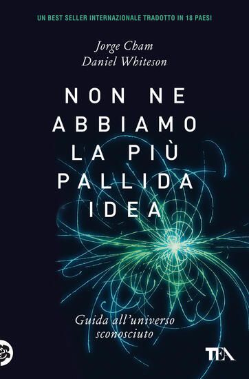 Immagine di NON NE ABBIAMO LA PIU` PALLIDA IDEA. GUIDA ALL`UNIVERSO SCONOSCIUTO