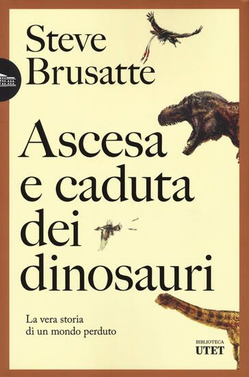 Immagine di ASCESA E CADUTA DEI DINOSAURI. LA VERA STORIA DI UN MONDO PERDUTO