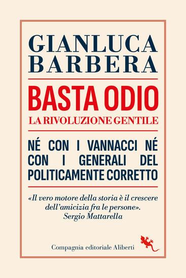 Immagine di BASTA ODIO. LA RIVOLUZIONE GENTILE. NE` CON I VANNACCI NE` CON I GENERALI DEL POLITICAMENTE CORR...