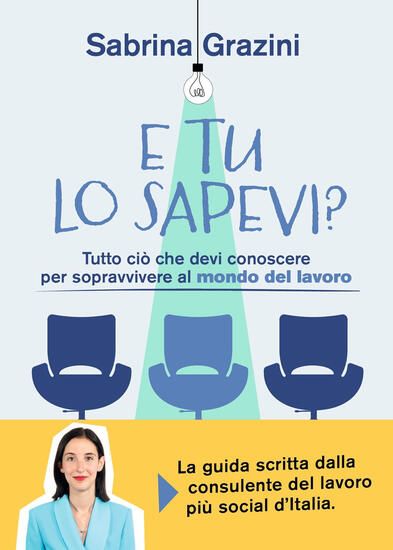 Immagine di E TU LO SAPEVI? TUTTO CIO` CHE DEVI CONOSCERE PER SOPRAVVIVERE AL MONDO DEL LAVORO