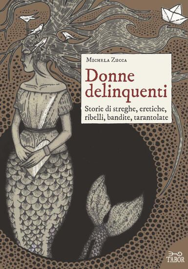 Immagine di DONNE DELINQUENTI. STORIE DI STREGHE, ERETICHE, RIBELLI, RIVOLTOSE, TARANTOLATE