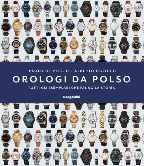 Immagine di OROLOGI DA POLSO. TUTTI GLI ESEMPLARI CHE FANNO LA STORIA. EDIZ. ILLUSTRATA