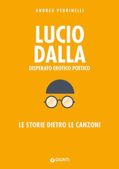 Immagine di LUCIO DALLA. DISPERATO EROTICO POETICO. STORIE DIETRO LE CANZONI