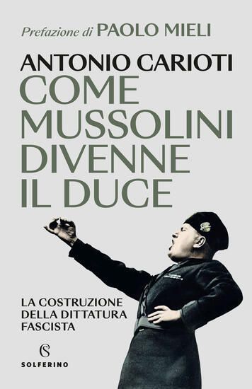 Immagine di COME MUSSOLINI DIVENNE IL DUCE. LA COSTRUZIONE DELLA DITTATURA FASCISTA