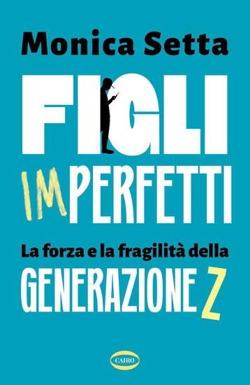 Immagine di FIGLI IMPERFETTI. LA FORZA E LA FRAGILITA` DELLA GENERAZIONE Z