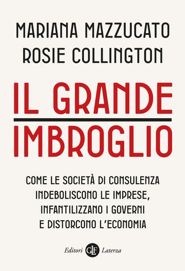 Immagine di GRANDE IMBROGLIO. COME LE SOCIETA` DI CONSULENZA INDEBOLISCONO LE IMPRESE, INFATILIZZANO I GOVER...