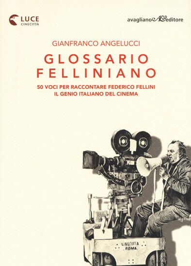 Immagine di GLOSSARIO FELLINIANO. 50 VOCI PER RACCONTARE FEDERICO FELLINI, IL GENIO ITALIANO DEL CINEMA