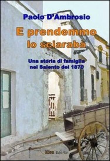 Immagine di E PRENDEMMO LO SCIARRABA`. UNA STORIA DI FAMIGLIA NEL SALENTO DEL 1870