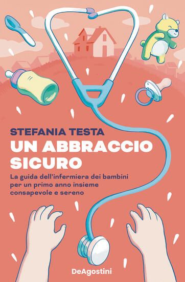 Immagine di ABBRACCIO SICURO. LA GUIDA DELL`INFERMIERA DEI BAMBINI PER UN PRIMO ANNO INSIEME CONSAPEVOLE E S...