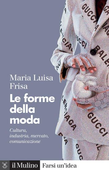 Immagine di FORME DELLA MODA. CULTURA, INDUSTRIA, MERCATO, COMUNICAZIONE (LE)