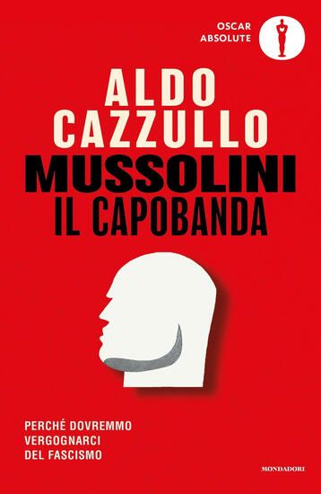 Immagine di MUSSOLINI IL CAPOBANDA. PERCHE` DOVREMMO VERGOGNARCI DEL FASCISMO