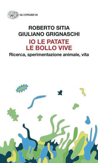 Immagine di IO LE PATATE LE BOLLO VIVE. RICERCA, SPERIMENTAZIONE ANIMALE, VITA