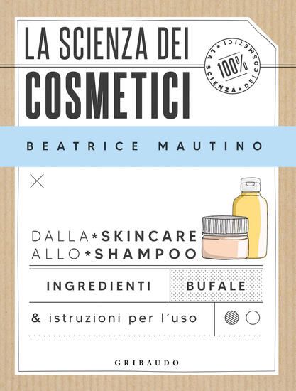 Immagine di SCIENZA DEI COSMETICI. DALLA SKINCARE ALLO SHAMPOO. INGREDIENTI, BUFALE & ISTRUZIONI PER L`USO (LA)