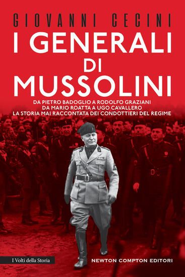 Immagine di GENERALI DI MUSSOLINI. DA PIETRO BADOGLIO A RODOLFO GRAZIANI, DA MARIO ROATTA A UGO CAVALLERO: L...