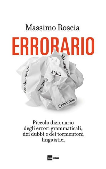 Immagine di ERRORARIO. PICCOLO DIZIONARIO DEGLI ERRORI GRAMMATICALI, DEI DUBBI E DEI TORMENTONI LINGUISTICI