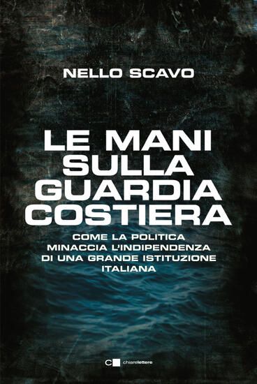 Immagine di MANI SULLA GUARDIA COSTIERA. COME LA POLITICA MINACCIA L`INDIPENDENZA DI UNA GRANDE ISTITUZIONE ...