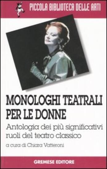 Immagine di MONOLOGHI TEATRALI PER LE DONNE. ANTOLOGIA DEI PIU` SIGNIFICATIVI RUOLI DEL TEATRO CLASSICO