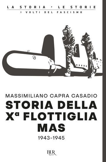 Immagine di STORIA DELLA Xª FLOTTIGLIA MAS 1943-1945