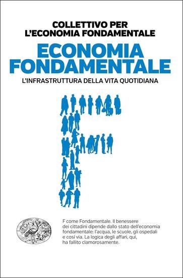 Immagine di ECONOMIA FONDAMENTALE. L`INFRASTRUTTURA DELLA VITA QUOTIDIANA