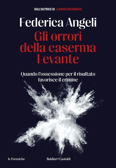 Immagine di ORRORI DELLA CASERMA LEVANTE. QUANDO L`OSSESSIONE PER IL RISULTATO FAVORISCE IL CRIMINE (GLI)