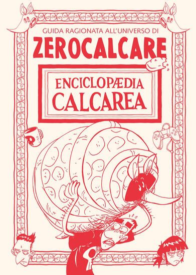 Immagine di ENCICLOPAEDIA CALCAREA. GUIDA RAGIONATA ALL`UNIVERSO DI ZEROCALCARE