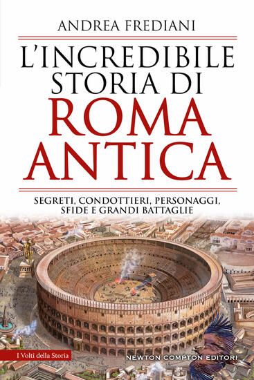 Immagine di INCREDIBILE STORIA DI ROMA ANTICA. SEGRETI, CONDOTTIERI, PERSONAGGI, SFIDE E GRANDI BATTAGLIE (L`)