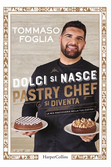 Immagine di DOLCI SI NASCE, PASTRY CHEF SI DIVENTA. LA MIA PASTICCERIA NELLA TUA CUCINA. EDIZ. ILLUSTRATA