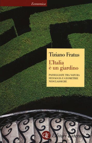 Immagine di ITALIA E` UN GIARDINO. PASSEGGIATE TRA NATURA SELVAGGIA E GEOMETRIE NEOCLASSICHE (L`)