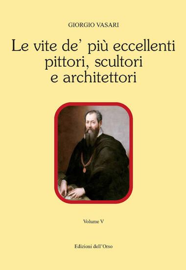 Immagine di VITE DE` PIU` ECCELLENTI PITTORI, SCULTORI E ARCHITETTORI. EDIZ. CRITICA (LE) - VOLUME 5