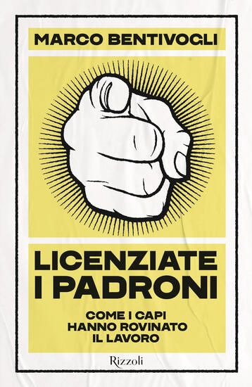 Immagine di LICENZIATE I PADRONI. COME I CAPI HANNO ROVINATO IL LAVORO