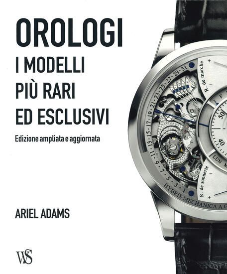 Immagine di OROLOGI. I MODELLI PIU` RARI ED ESCLUSIVI. EDIZ. ILLUSTRATA