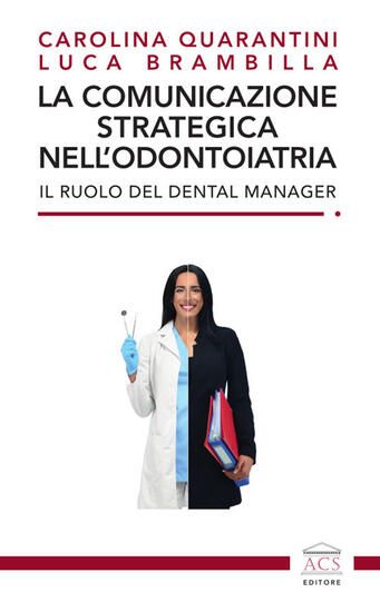 Immagine di COMUNICAZIONE STRATEGICA NELL`ODONTOIATRIA. IL RUOLO DEL DENTAL MANAGER LA