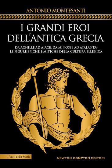 Immagine di GRANDI EROI DELL`ANTICA GRECIA. DA ACHILLE AD AIACE, DA MINOSSE AD ATALANTA: LE FIGURE EPICHE E ...