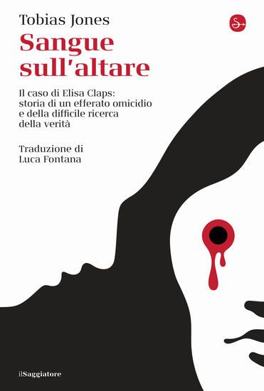 Immagine di SANGUE SULL`ALTARE. IL CASO ELISA CLAPS: STORIA DI UN EFFERATO OMICIDIO E DELLA DIFFICILE RICERC...