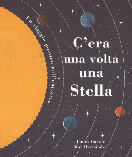 Immagine di C`ERA UNA VOLTA UNA STELLA. UN VIAGGIO POETICO NELL`UNIVERSO. EDIZ. A COLORI