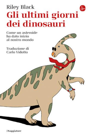 Immagine di ULTIMI GIORNI DEI DINOSAURI. COME UN ASTEROIDE HA DATO INIZIO AL NOSTRO MONDO (GLI)