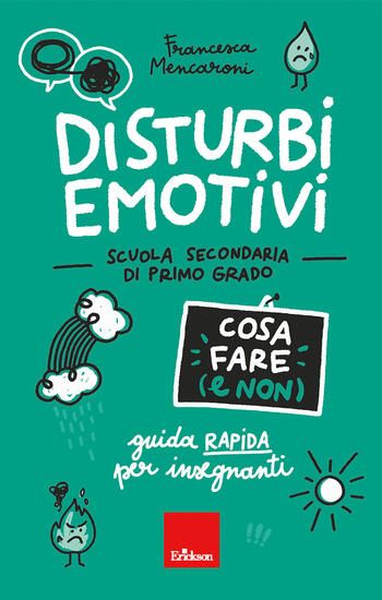 Immagine di DISTURBI EMOTIVI. COSA FARE (E NON). GUIDA RAPIDA PER INSEGNANTI. SCUOLA SECONDARIA DI PRIMO GRADO