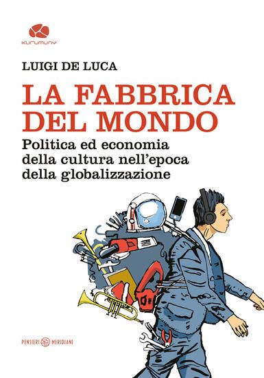 Immagine di FABBRICA DEL MONDO. POLITICA ED ECONOMIA DELLA CULTURA NELL`EPOCA DELLA GLOBALIZZAZIONE (LA)